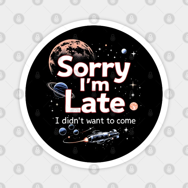 Sorry I'm Late, I Didn't Want to Come Magnet by MakerMind8.2